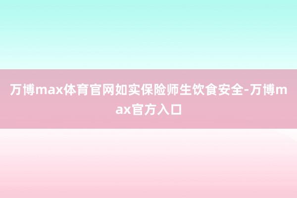 万博max体育官网如实保险师生饮食安全-万博max官方入口